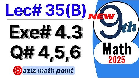 Math 9th new book 2025| Lecture 35(B) Exercise 4.3_ Question 4,5,6