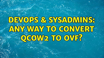 DevOps & SysAdmins: Any way to convert qcow2 to ovf?