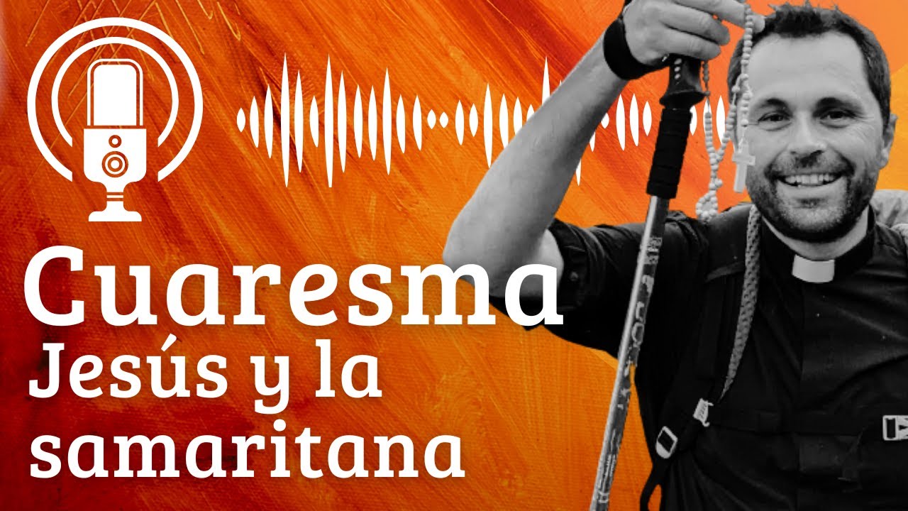 Retiro de Cuaresma: Jesús y la samaritana (capítulo 4, evangelio de san Juan)