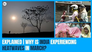 Explained: Why is India experiencing heatwaves in March?