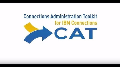 IBM Connections Administration Toolkit (CAT) Overview