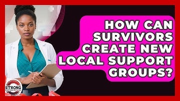 How Can Survivors Create New Local Support Groups? - Strong Survivors Network