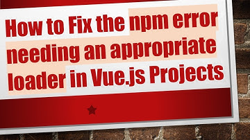 How to Fix the npm error needing an appropriate loader in Vue.js Projects