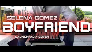 Selena Gomez - BOYFRIEND // Launchpad X Cover