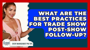 What Are The Best Practices For Trade Show Post-show Follow-up? - Event Management Pro Tips