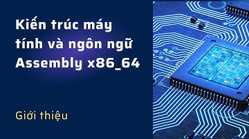 Kiến trúc máy tính và Assembly - Bài 1 - Giới thiệu khóa học