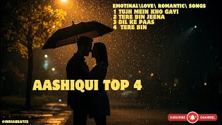 AASHIQUI TOP 4 | Tujh Mein Kho Gayi | EMOTINAL LOVE ROMANTIC SONGS
