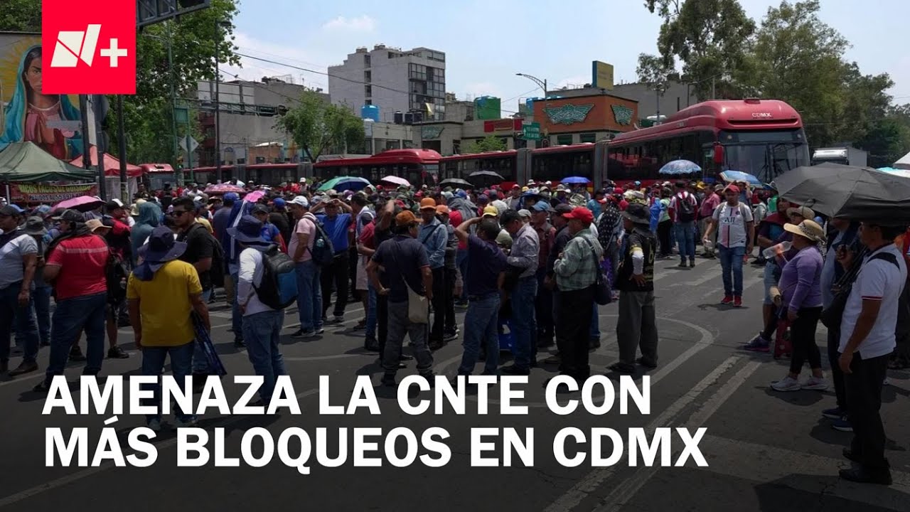 CNTE anuncia nueva jornada de bloqueos en CDMX hoy 26 de mayo de 2025 ...