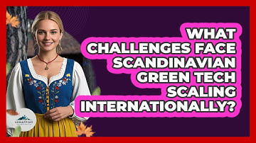 What Challenges Face Scandinavian Green Tech Scaling Internationally? - Unmapping Scandinavia