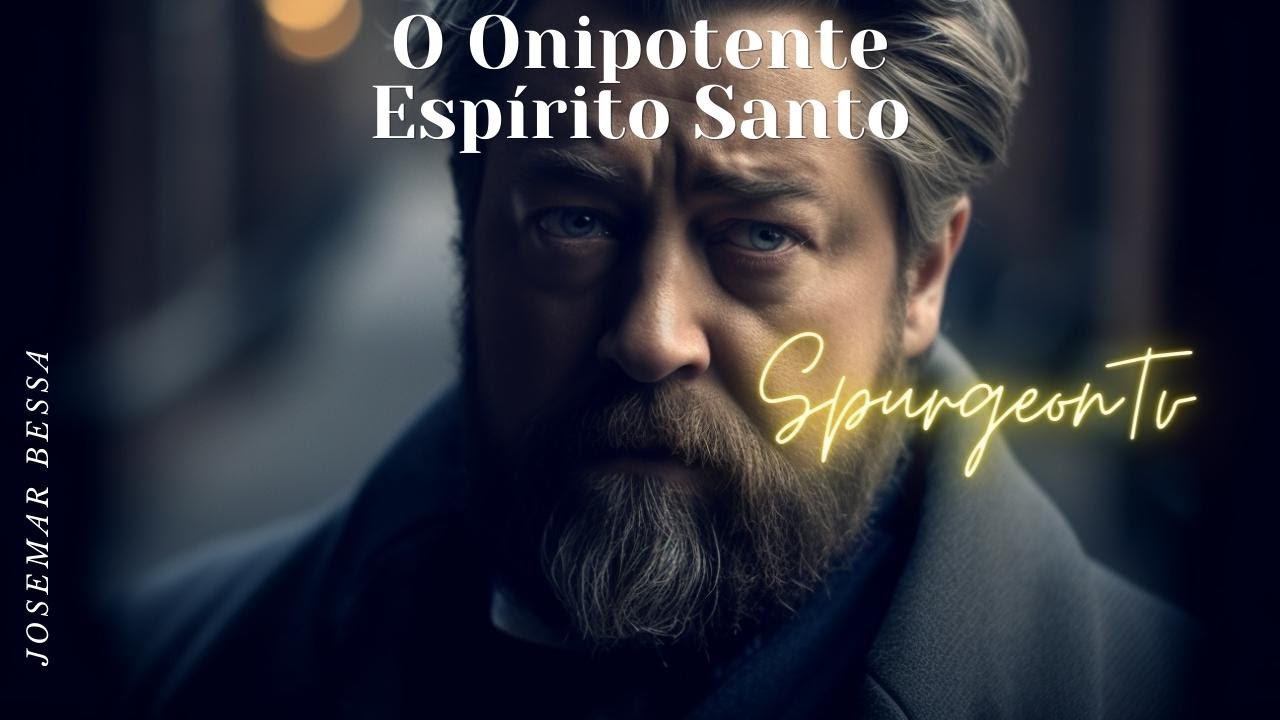 O Onipotente Espírito Santo | C. H. Spurgeon (1834 -1892)@Josemar Bessa 