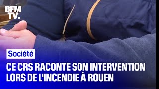 Ce CRS s'est approché à 100 mètres de l'incendie à Rouen, il raconte son intervention