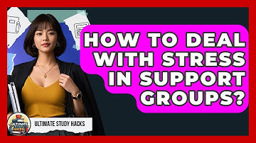 How To Deal With Stress In Support Groups? - Ultimate Study Hacks