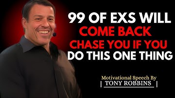 99% OF EXS WILL COME BACK CHASE YOU IF YOU DO THIS ONE THING BEST MOTIVATION SPEECG BY TONY ROBBINS