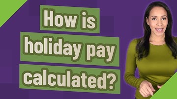 How is holiday pay calculated?