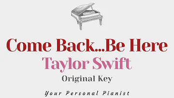 Come back...be here - Taylor Swift (Original Key Karaoke) - Piano Instrumental Cover with Lyrics