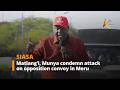 Matiang’i, Munya condemn attack on opposition convoy in Meru