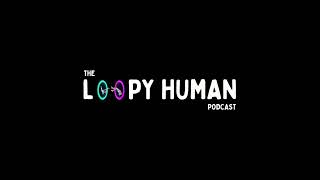 The Loopy Human Podcast: Episode 1