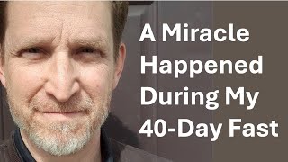 A Miracle Happened During My 40-Day Fast