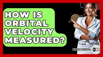 How Is Orbital Velocity Measured? - Physics Frontier