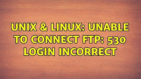 Unix & Linux: Unable to connect FTP: 530 Login incorrect