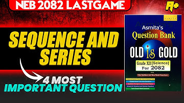 4 Fix Important Questions Of Sequence and Series | Class 12 NEB Exam 2082 Most Important Questions 🔥