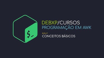 Programando em AWK - Aula #1 - Conceitos Básicos