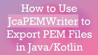 How To Use Jcapemwriter To Export Pem Files In Javakotlin