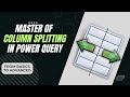 Power Query Column Splitting Explained - Complete Guide from Basics to Advanced