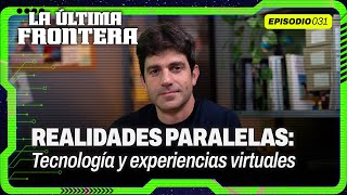 Realidades paralelas: la tecnología detrás de las experiencias virtuales | La Última Frontera