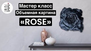 Мастер класс объемная картина «Rose»