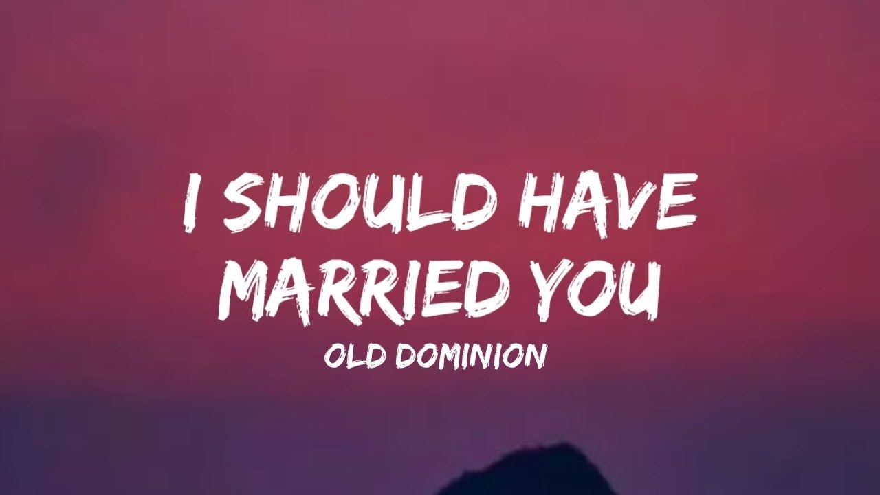 Old Dominion I Should Have Married You (lyrics) YouTube