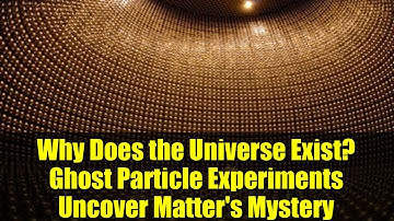 Why Does the Universe Exist? Ghost Particle Experiments Uncover Matter