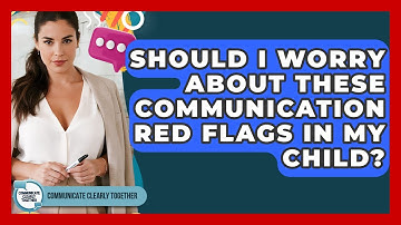 Should I Worry About These Communication Red Flags In My Child? - Communicate Clearly Together