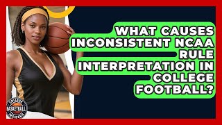 What Causes Inconsistent NCAA Rule Interpretation In College Football? - College Football Chronicles