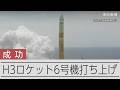 【速報】H3ロケット6号機打ち上げ成功 半年前の失敗から再起かけた新形態