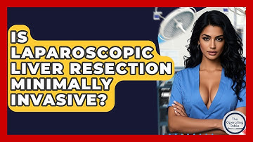 Is Laparoscopic Liver Resection Minimally Invasive? - The Operating Table