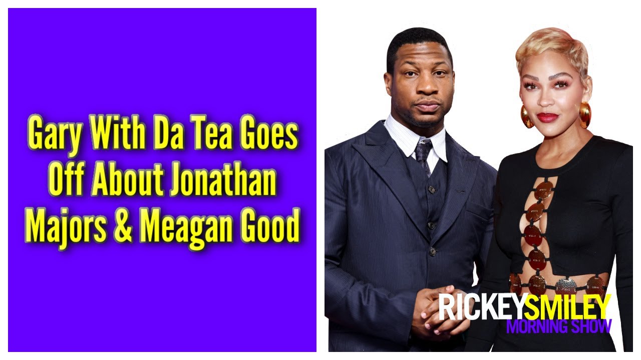 Gary With Da Tea Goes Off About Jonathan Majors & Meagan Good