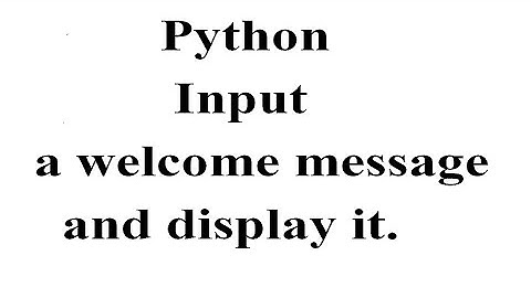 Input a welcome message and display it in python