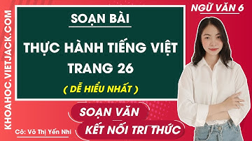 Soạn bài Thực hành Tiếng việt trang 26 | Ngữ văn 6 - Kết nối tri thức (DỄ HIỂU NHẤT)