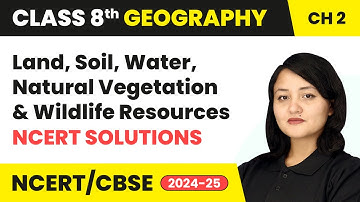 Land, Soil, Water, Natural Vegetation & Wildlife Resources - NCERT Solutions | Class 8 Geography Ch2