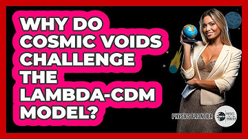 Why Do Cosmic Voids Challenge The Lambda-CDM Model? - Physics Frontier