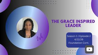 The Grace Inspired Leader | The Foundation Cont. | Tisha Mosley | SE1EP2 | 04.22.26