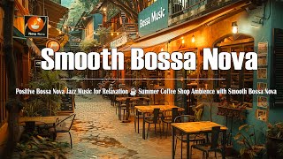 Positive Bossa Nova Jazz Music for Relaxation ☕ Summer Coffee Shop Ambience with Smooth Bossa Nova