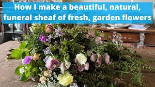 How I make a beautiful, natural, sheaf of fresh, garden flowers for a funeral.