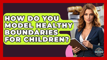 How Do You Model Healthy Boundaries For Children? - Get Divorce Answers
