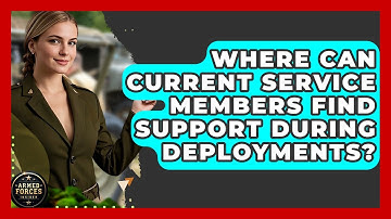 Where Can Current Service Members Find Support During Deployments? - Armed Forces Insider