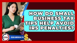 How Do Small Business Tax Tips Help Avoid IRS Penalties? | Asian American CPA News