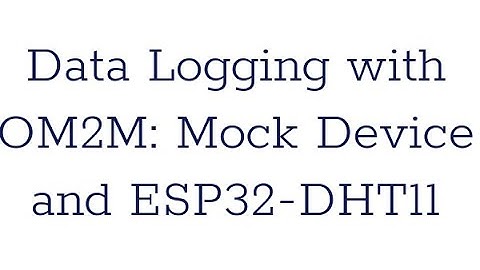 Data Logging using OM2M Both Mock Device and ESP32 with DHT11