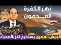 الجيش المصرى يستخرج نهر الكفرة المدفون بالصحراء الغربية لتنفيذ مشروع ضخم على حدود ليبيا 