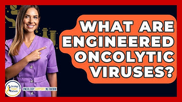 What Are Engineered Oncolytic Viruses? - Oncology Support Network